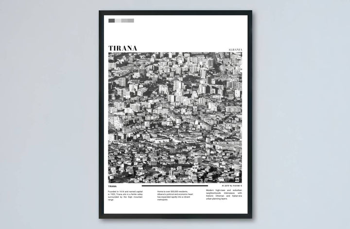 High-contrast monochromatic pigments meet across the sprawling urban landscape of Tirana in this balanced Black &amp; White photographic poster artwork. MapYourDreams makes this available in unframed paper, custom wooden frames, and stretched canvas options.